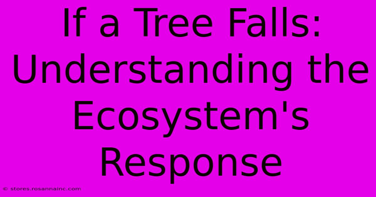 If A Tree Falls: Understanding The Ecosystem's Response