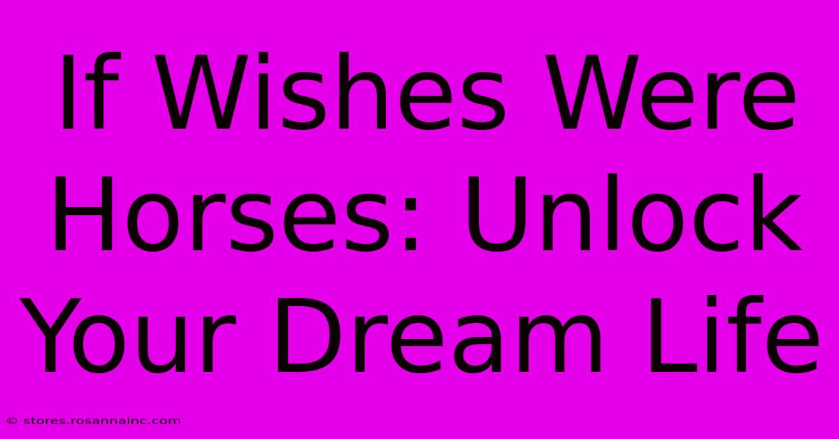 If Wishes Were Horses: Unlock Your Dream Life