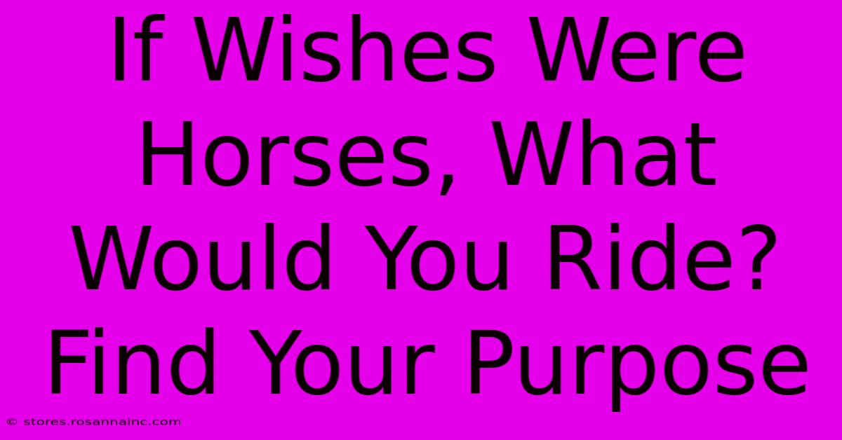 If Wishes Were Horses, What Would You Ride? Find Your Purpose