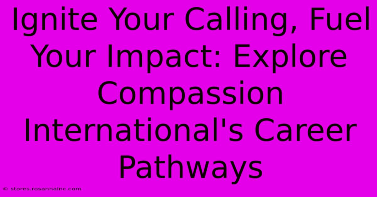 Ignite Your Calling, Fuel Your Impact: Explore Compassion International's Career Pathways