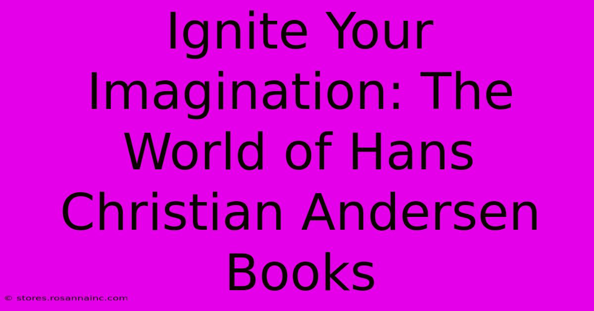 Ignite Your Imagination: The World Of Hans Christian Andersen Books