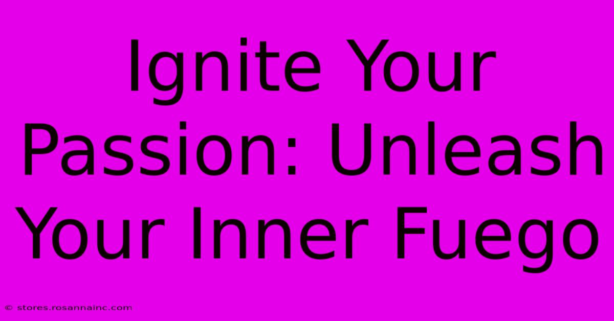 Ignite Your Passion: Unleash Your Inner Fuego