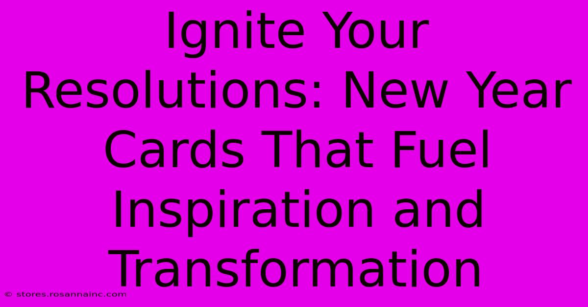 Ignite Your Resolutions: New Year Cards That Fuel Inspiration And Transformation