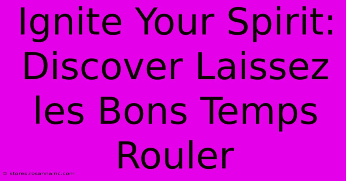 Ignite Your Spirit: Discover Laissez Les Bons Temps Rouler