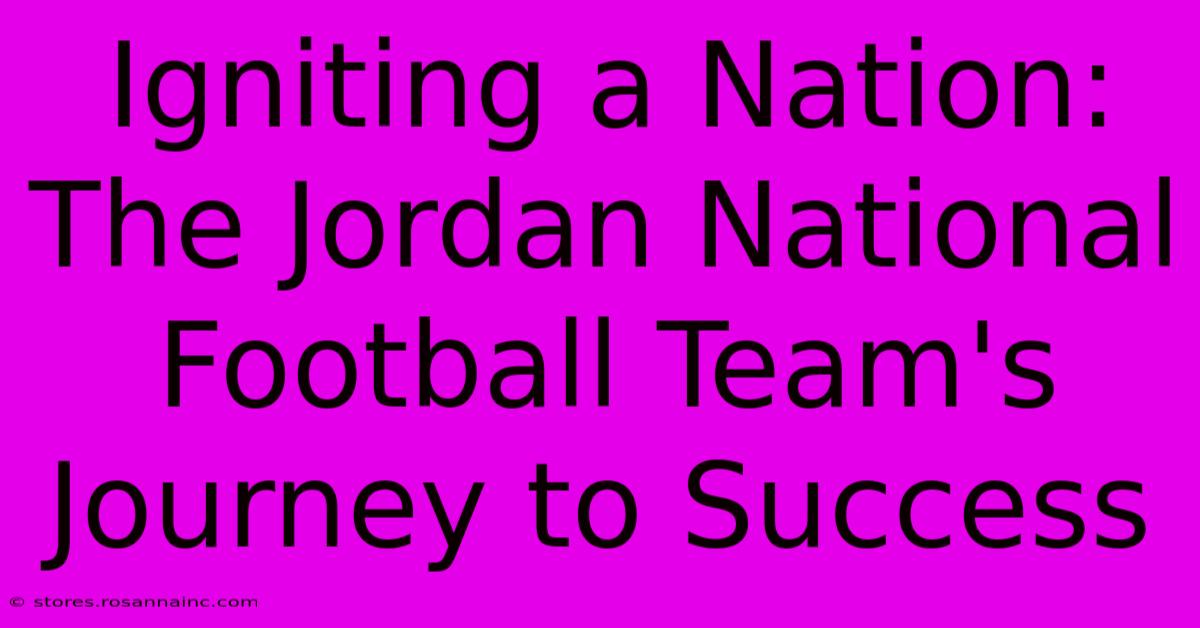 Igniting A Nation: The Jordan National Football Team's Journey To Success