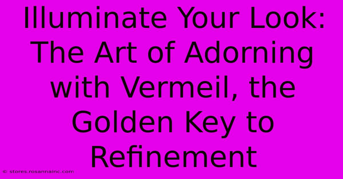 Illuminate Your Look: The Art Of Adorning With Vermeil, The Golden Key To Refinement