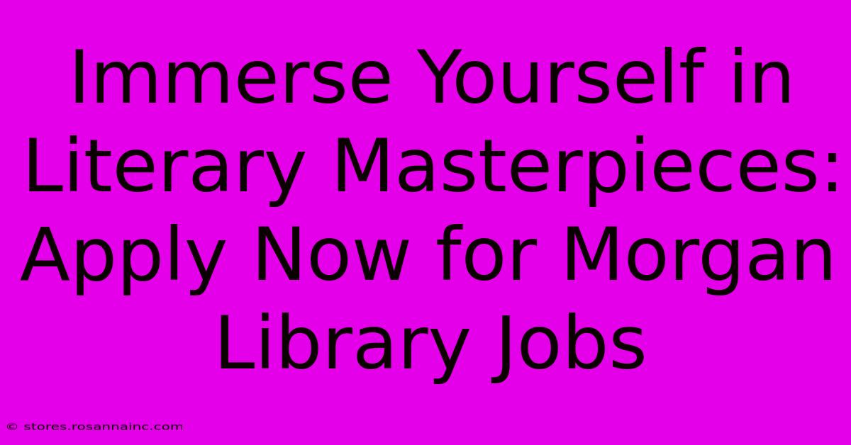 Immerse Yourself In Literary Masterpieces: Apply Now For Morgan Library Jobs