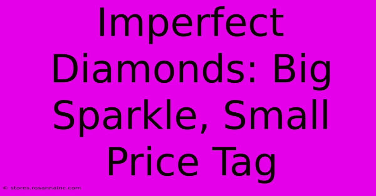 Imperfect Diamonds: Big Sparkle, Small Price Tag