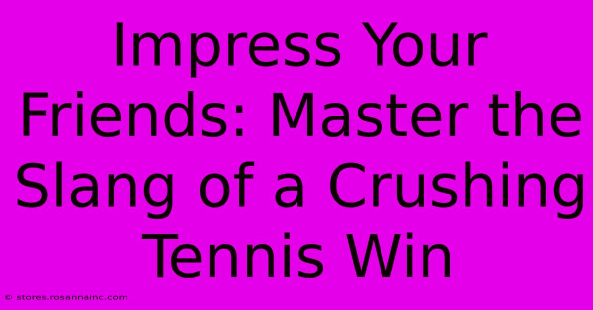 Impress Your Friends: Master The Slang Of A Crushing Tennis Win