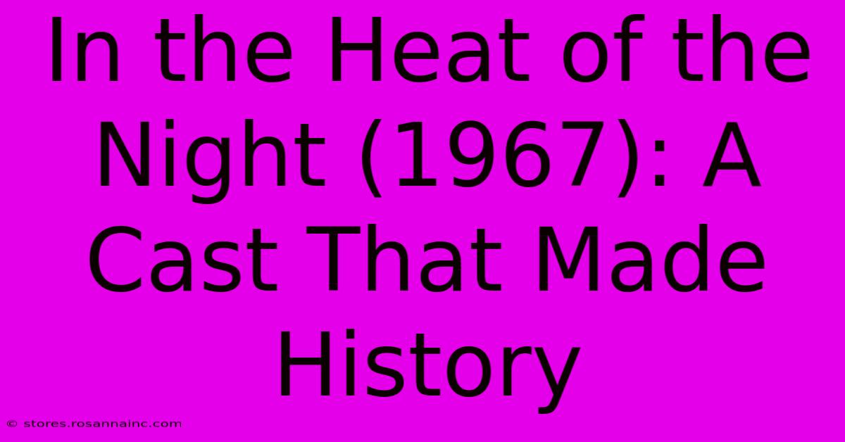 In The Heat Of The Night (1967): A Cast That Made History