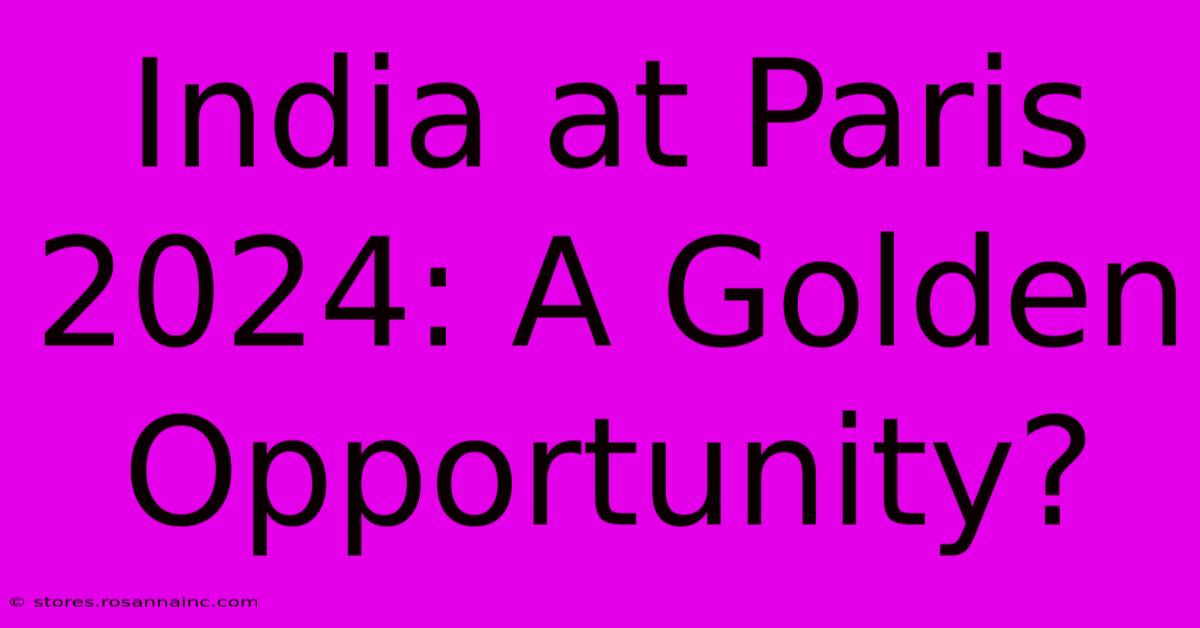 India At Paris 2024: A Golden Opportunity?