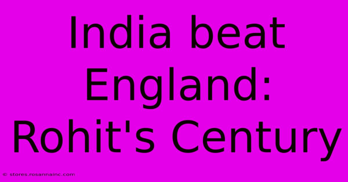 India Beat England: Rohit's Century