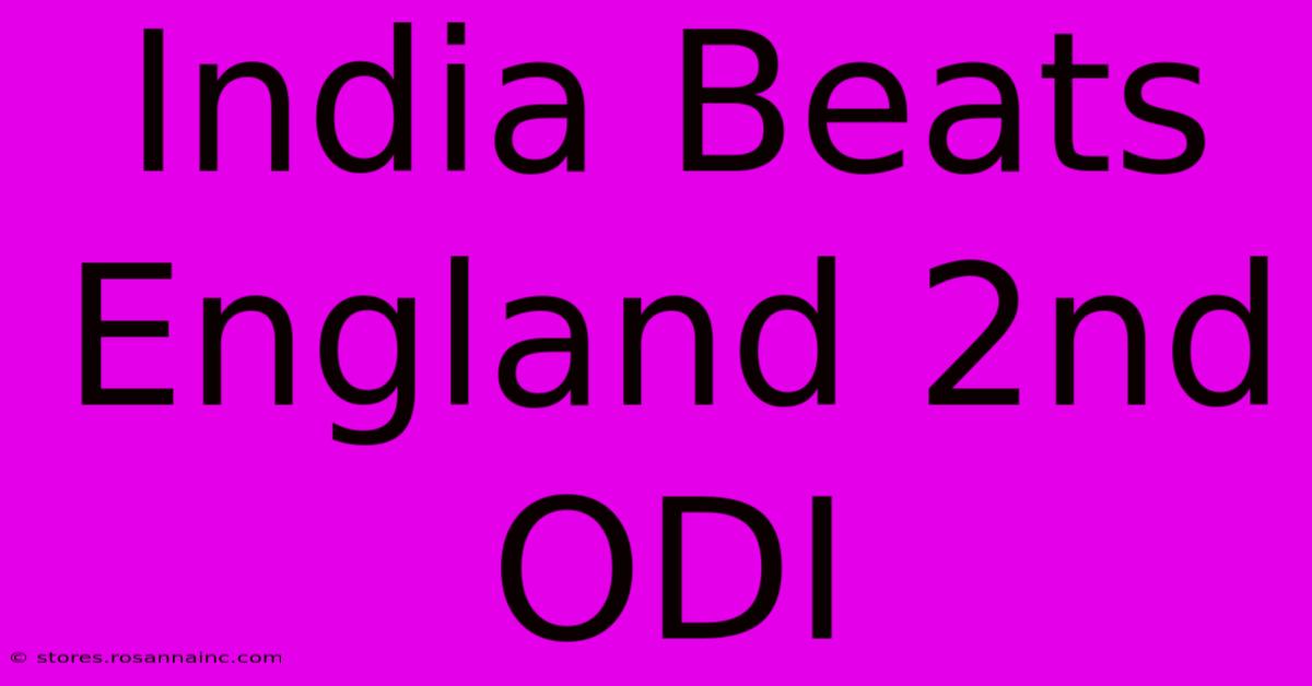 India Beats England 2nd ODI