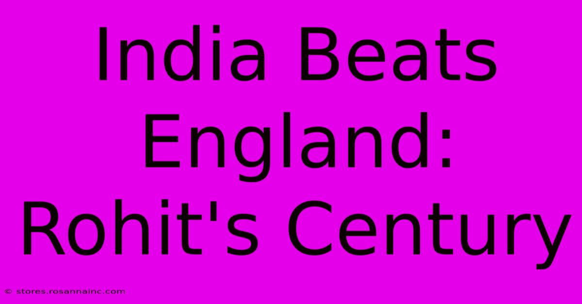 India Beats England: Rohit's Century