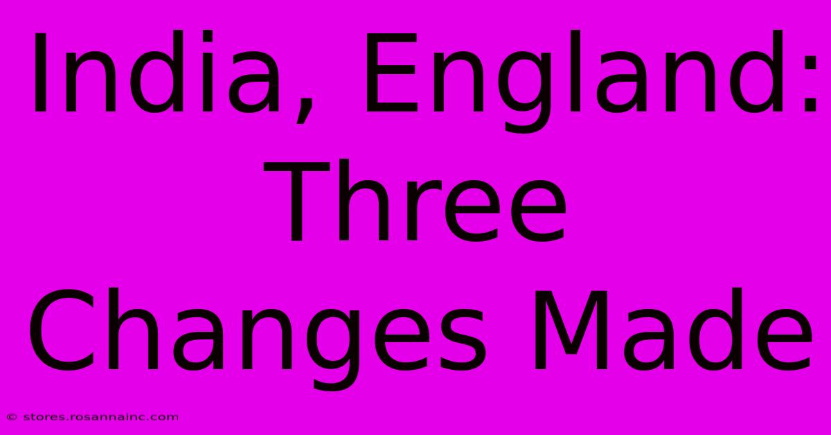 India, England: Three Changes Made