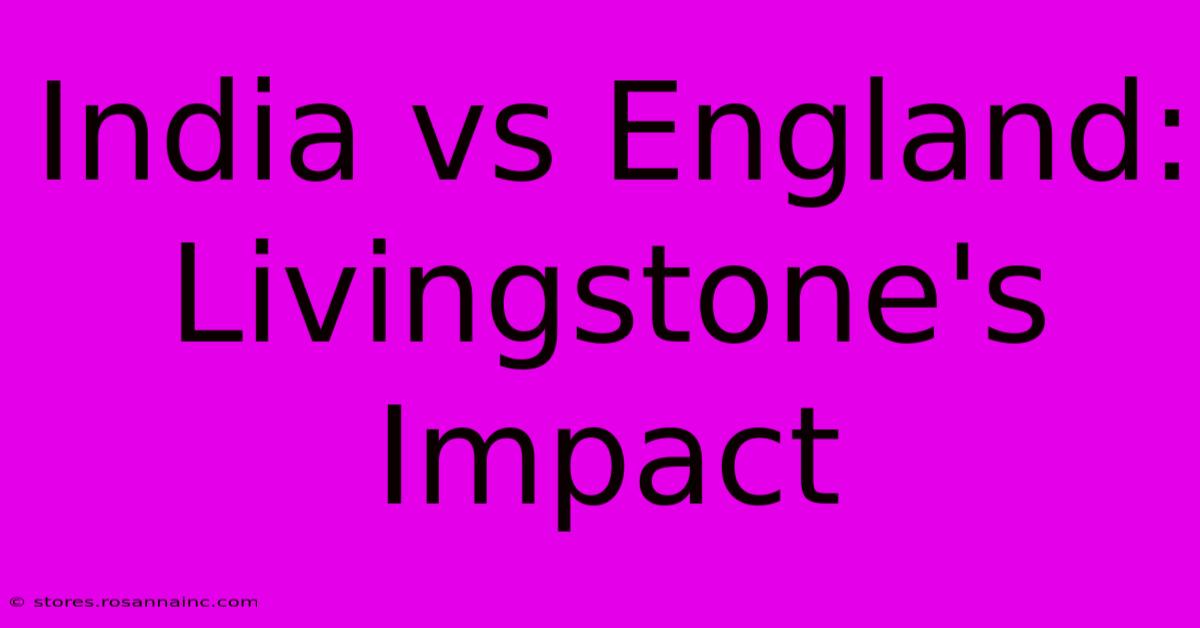 India Vs England: Livingstone's Impact