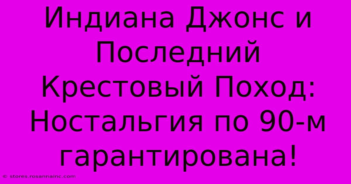 Индиана Джонс И Последний Крестовый Поход: Ностальгия По 90-м Гарантирована!