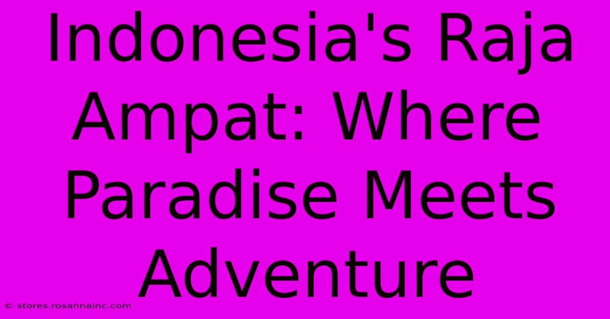 Indonesia's Raja Ampat: Where Paradise Meets Adventure