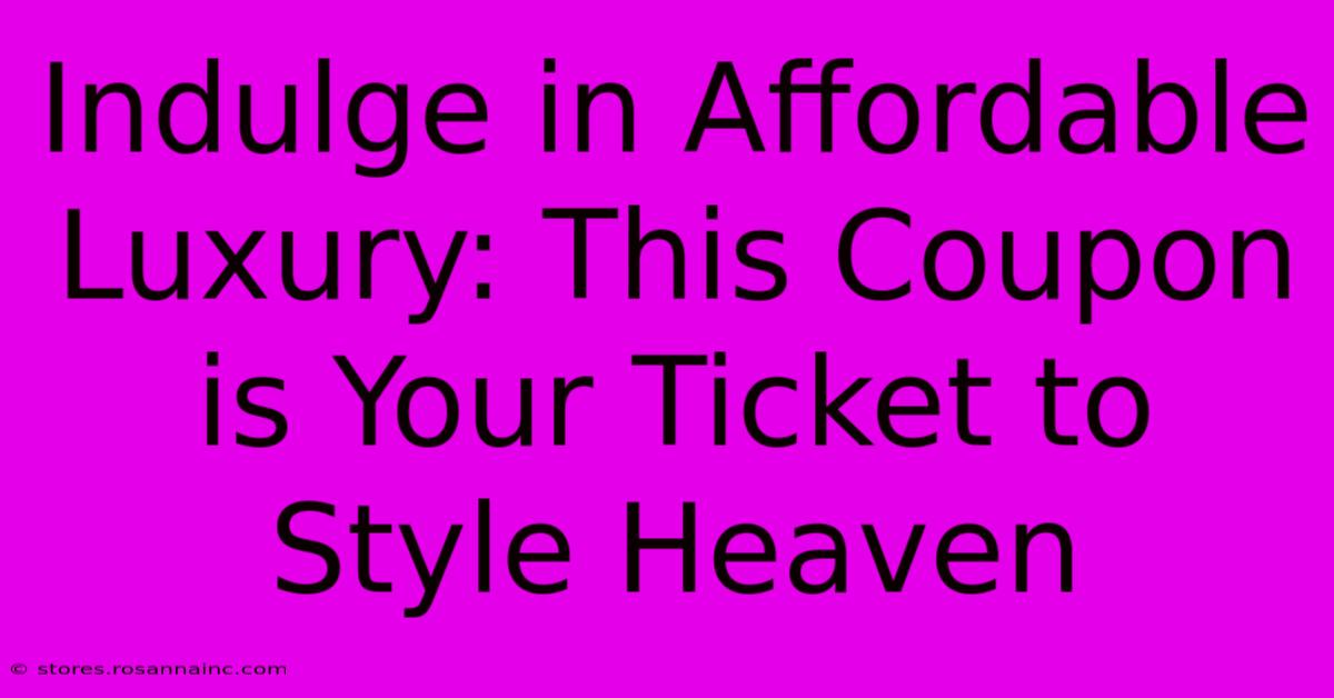 Indulge In Affordable Luxury: This Coupon Is Your Ticket To Style Heaven