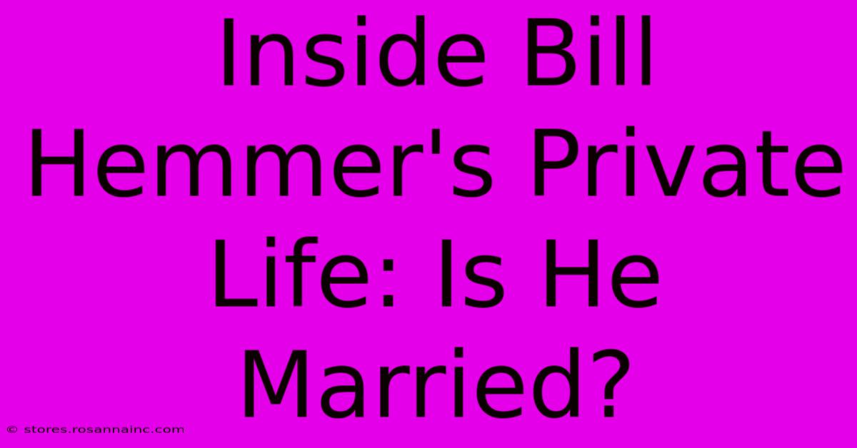 Inside Bill Hemmer's Private Life: Is He Married?