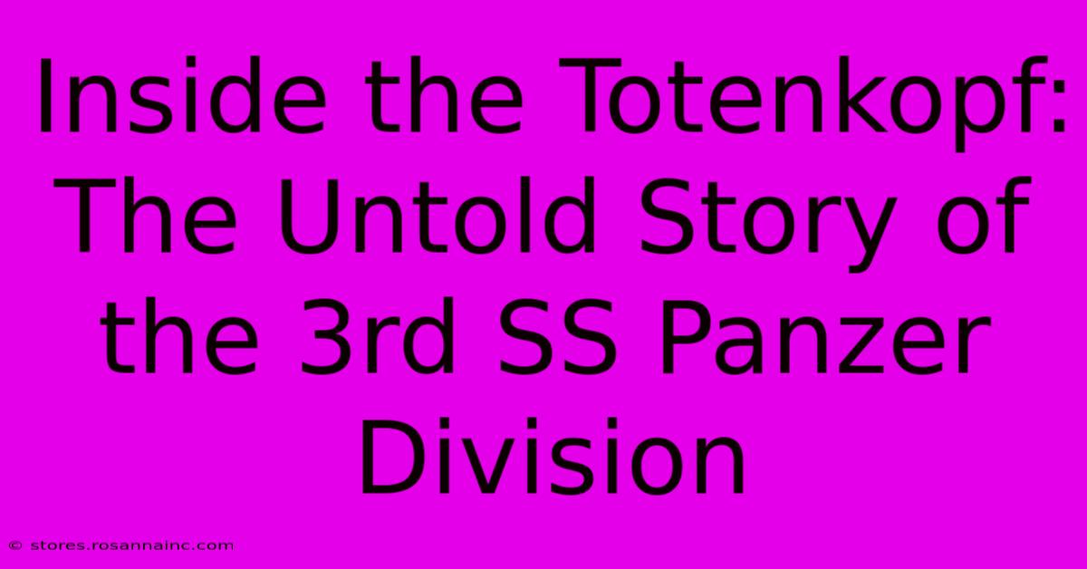 Inside The Totenkopf: The Untold Story Of The 3rd SS Panzer Division