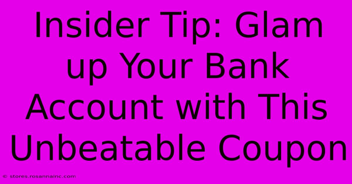 Insider Tip: Glam Up Your Bank Account With This Unbeatable Coupon