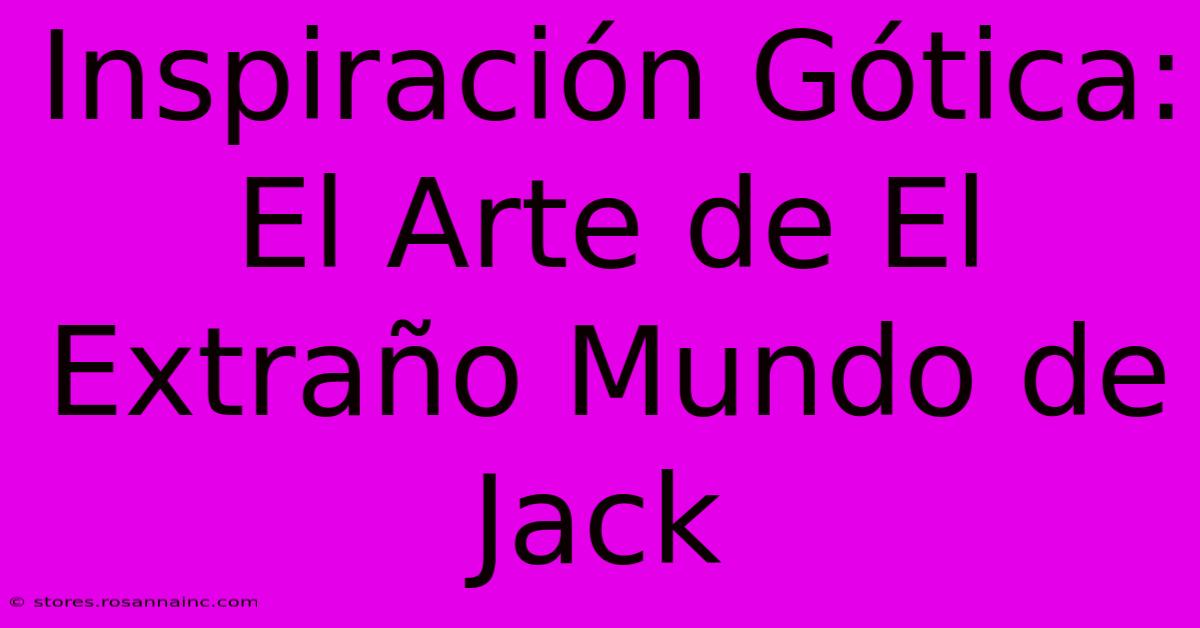 Inspiración Gótica: El Arte De El Extraño Mundo De Jack