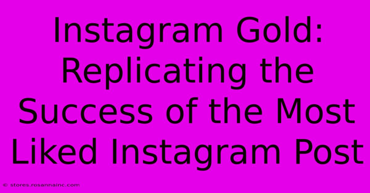 Instagram Gold: Replicating The Success Of The Most Liked Instagram Post