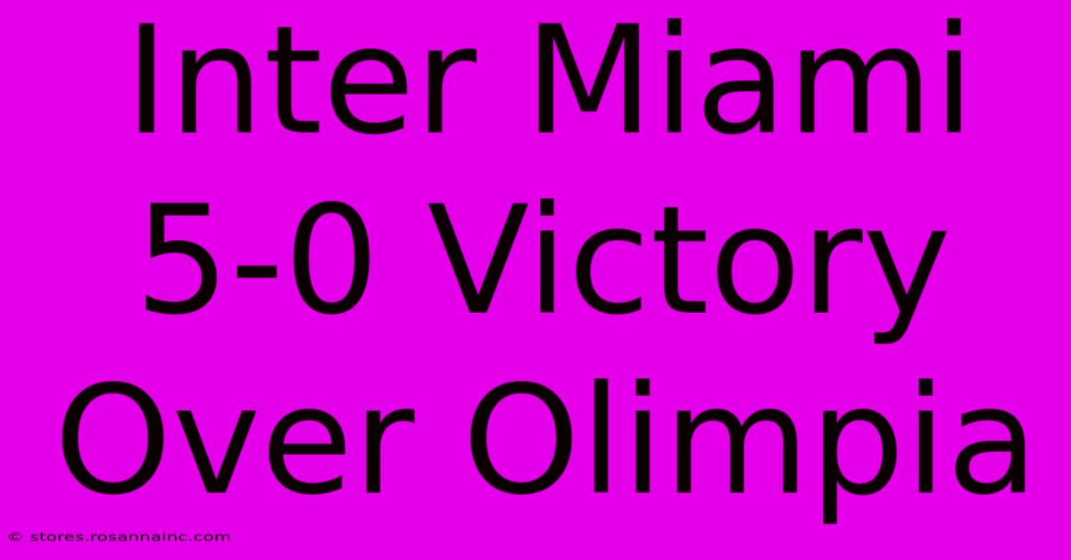 Inter Miami 5-0 Victory Over Olimpia