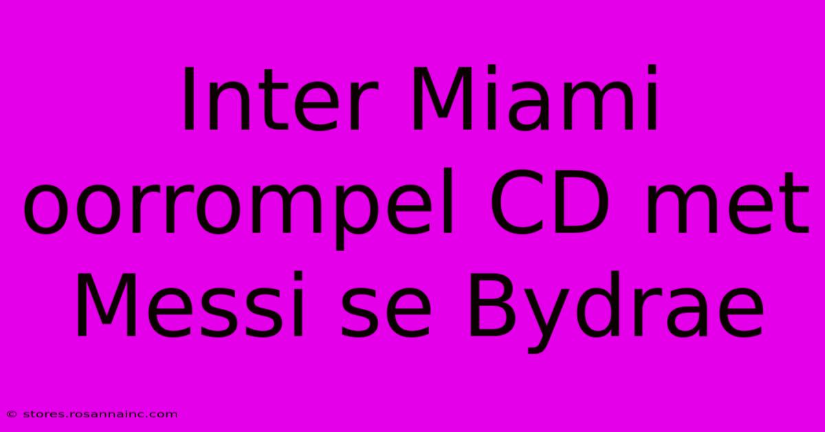 Inter Miami Oorrompel CD Met Messi Se Bydrae