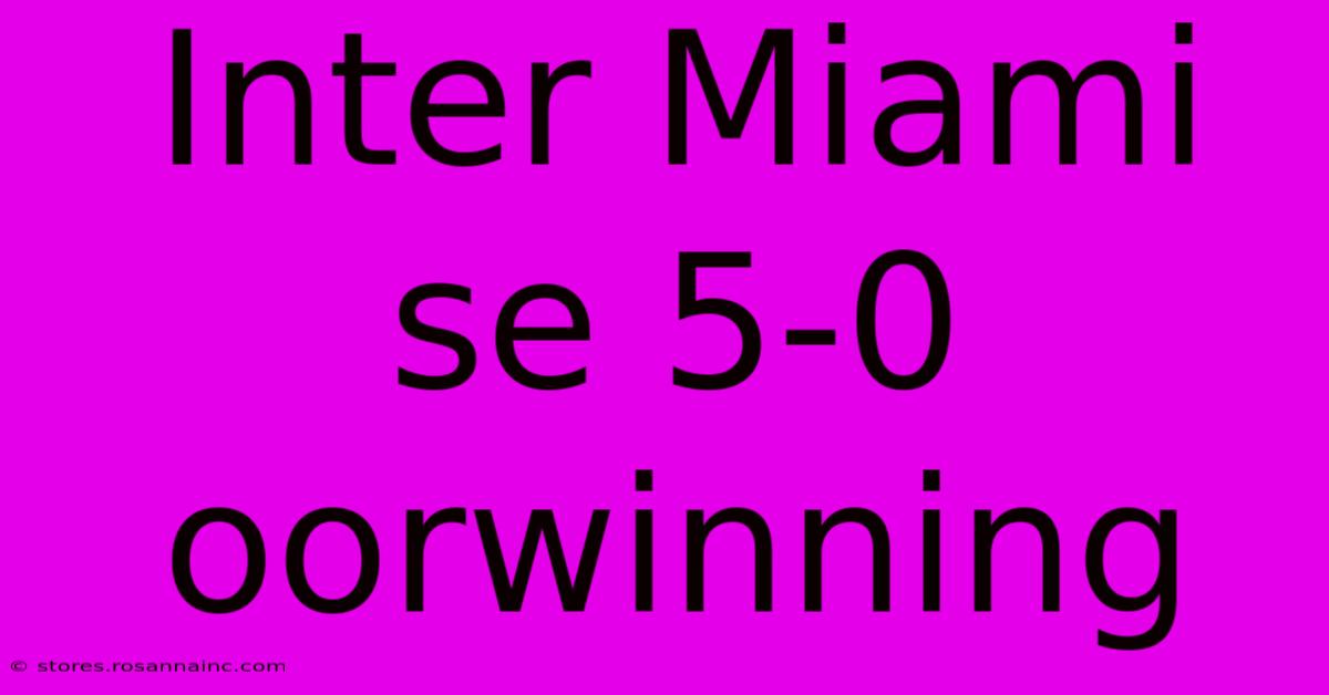 Inter Miami Se 5-0 Oorwinning