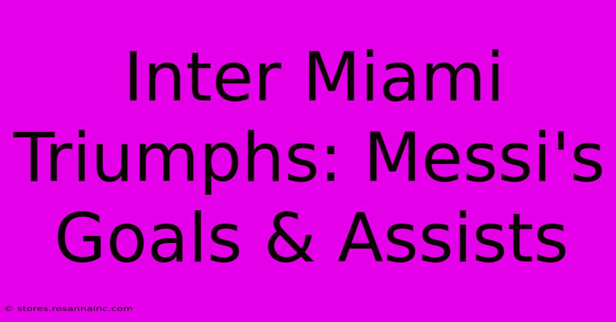 Inter Miami Triumphs: Messi's Goals & Assists