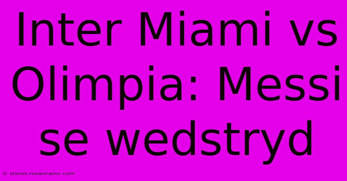 Inter Miami Vs Olimpia: Messi Se Wedstryd