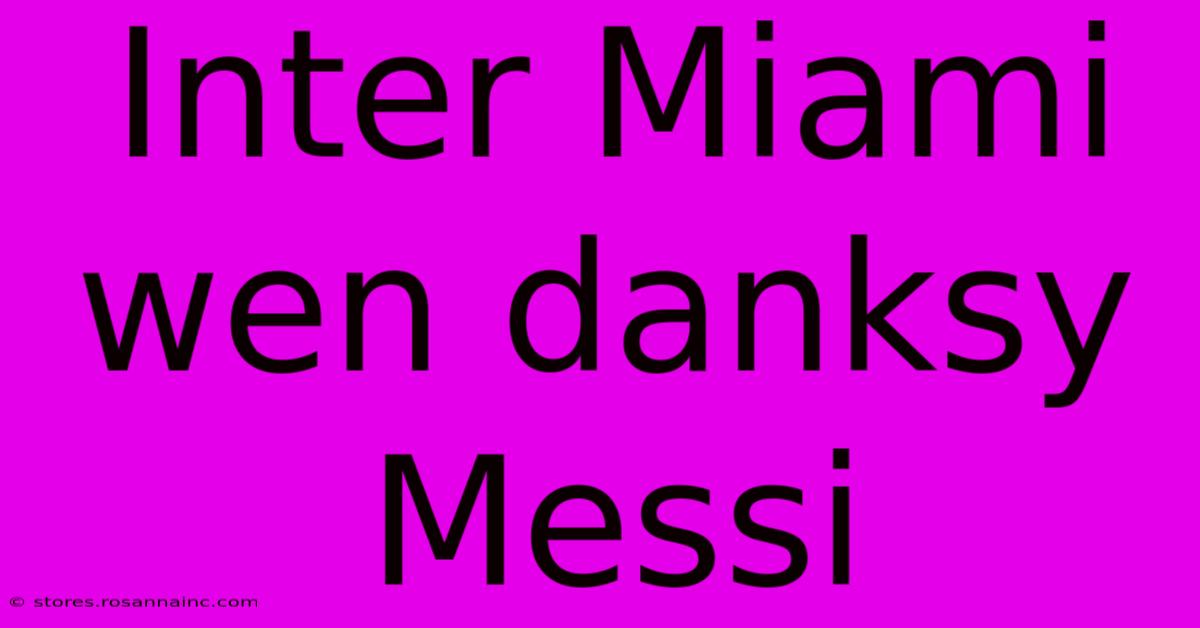 Inter Miami Wen Danksy Messi