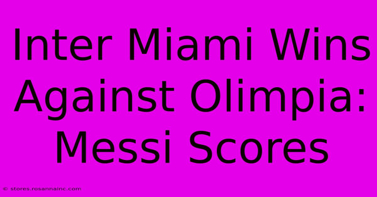 Inter Miami Wins Against Olimpia: Messi Scores