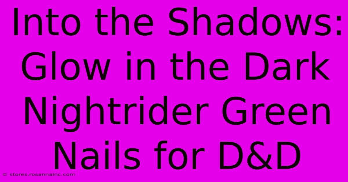 Into The Shadows: Glow In The Dark Nightrider Green Nails For D&D