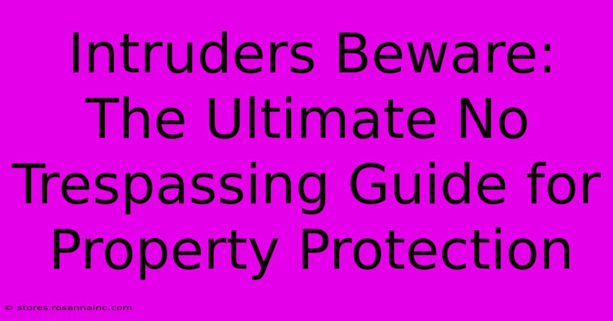 Intruders Beware: The Ultimate No Trespassing Guide For Property Protection