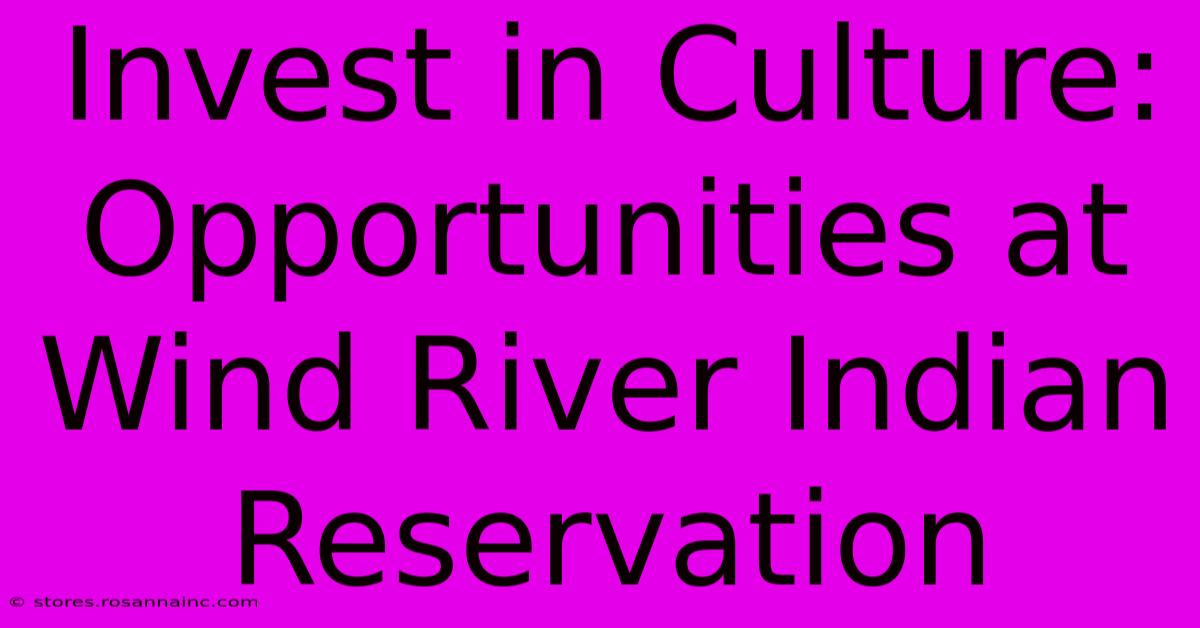 Invest In Culture: Opportunities At Wind River Indian Reservation