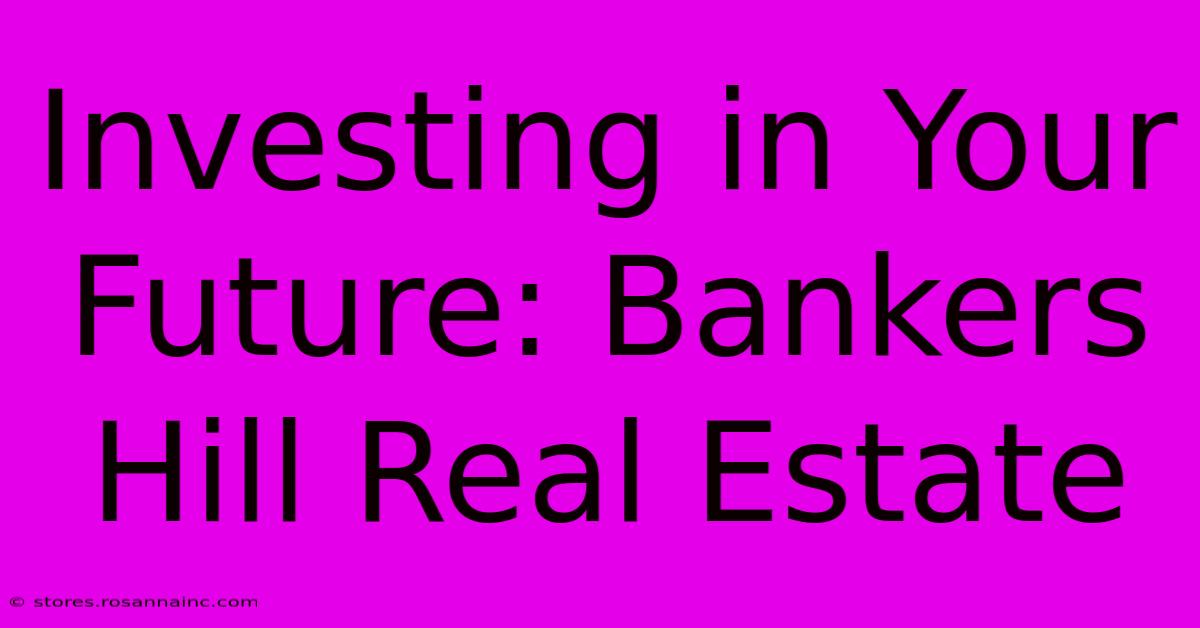 Investing In Your Future: Bankers Hill Real Estate