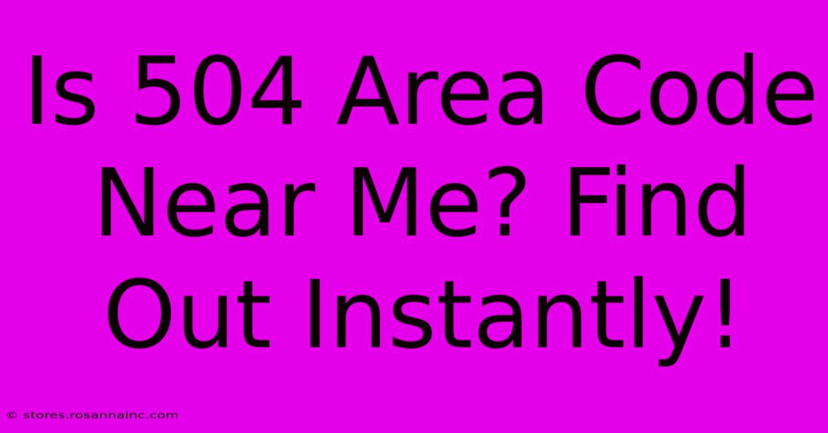 Is 504 Area Code Near Me? Find Out Instantly!