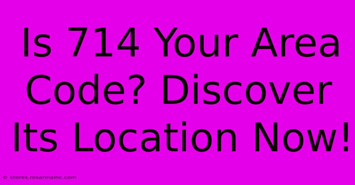 Is 714 Your Area Code? Discover Its Location Now!