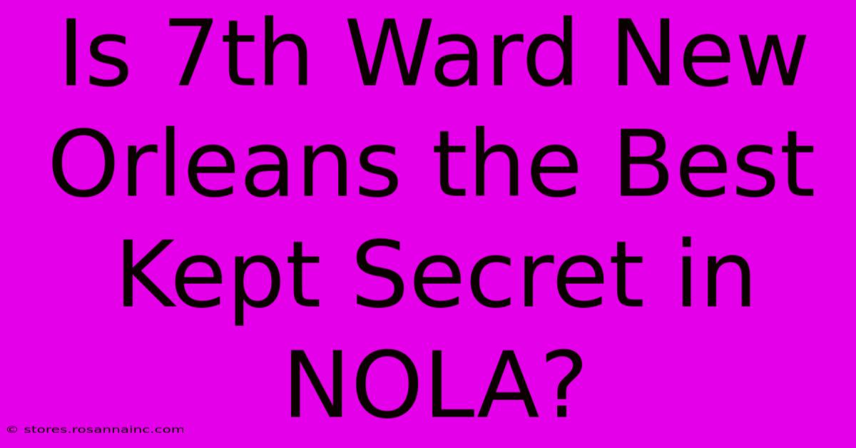 Is 7th Ward New Orleans The Best Kept Secret In NOLA?