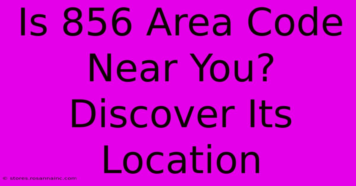 Is 856 Area Code Near You? Discover Its Location