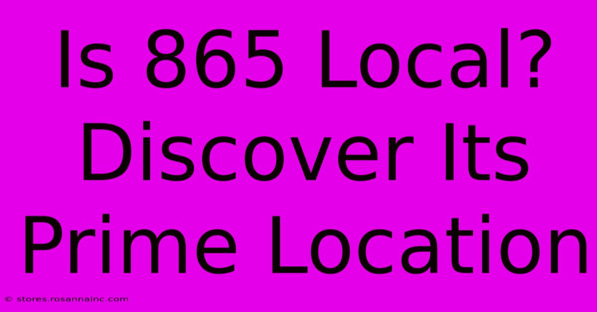 Is 865 Local? Discover Its Prime Location