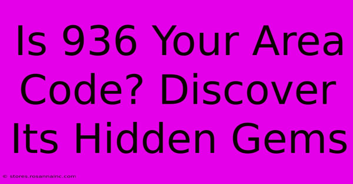 Is 936 Your Area Code? Discover Its Hidden Gems