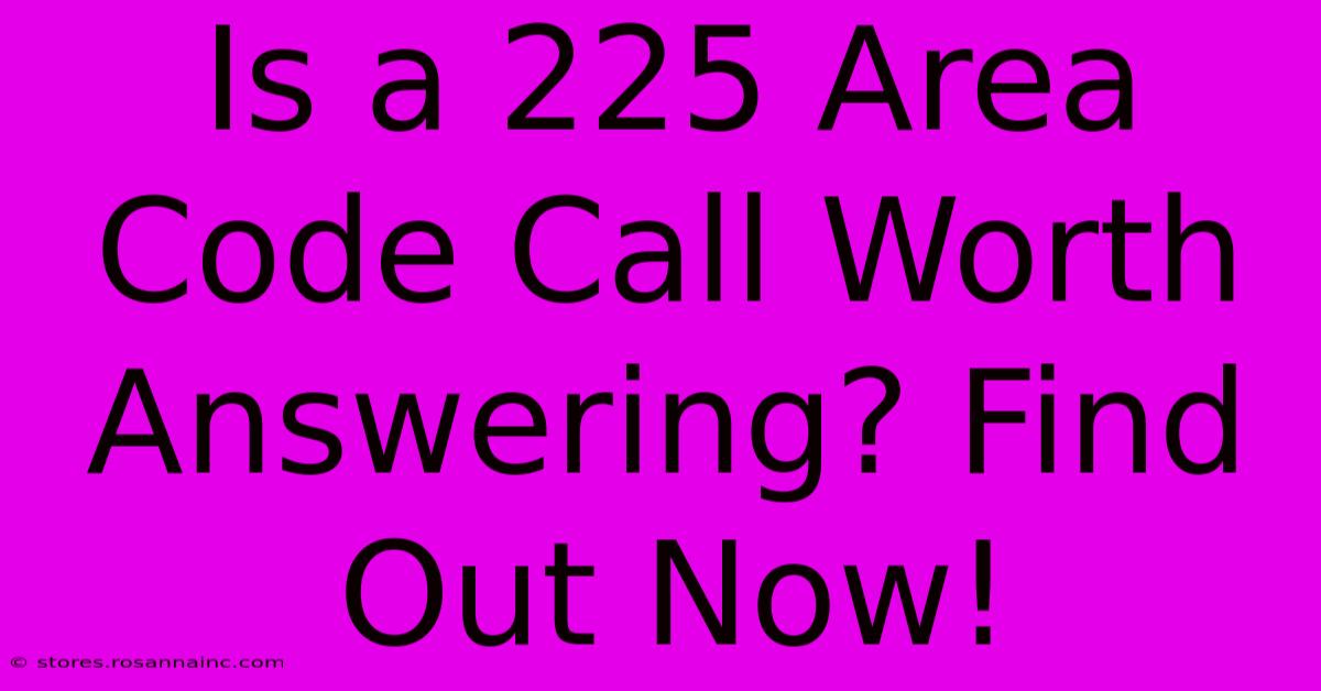 Is A 225 Area Code Call Worth Answering? Find Out Now!