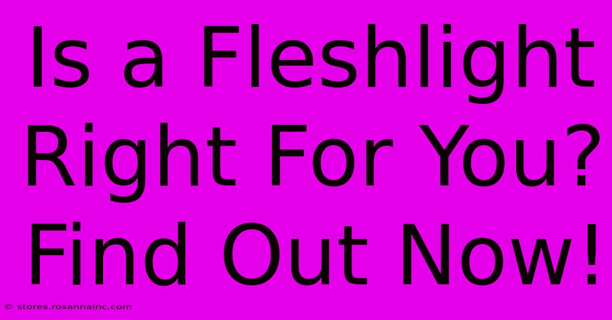 Is A Fleshlight Right For You? Find Out Now!