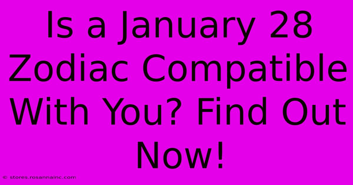 Is A January 28 Zodiac Compatible With You? Find Out Now!