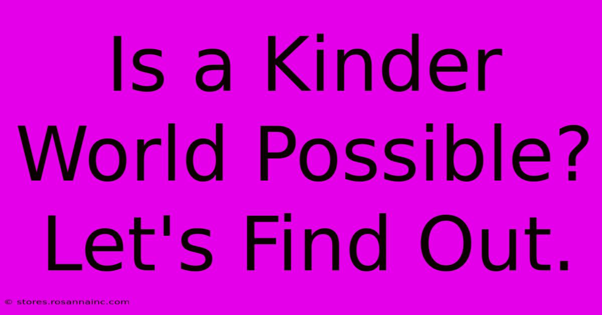 Is A Kinder World Possible?  Let's Find Out.