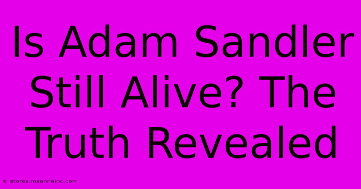 Is Adam Sandler Still Alive? The Truth Revealed